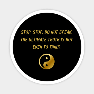 Stop, Stop. Do Not Speak. The Ultimate Truth Is Not Even To Think. Magnet